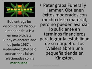 The Wailersjunto a las nuevas creencias rastafaris de los Wailers, les colocaron en directo conflicto con Coxsone.La música jamaicana, entretanto, había cambiado. La frenética batida del Ska dio lugar a un ritmo más lento y sensual llamado Rocksteady. Los eternos problemas económicos entre productores y artistas en Jamaica, 17CAROLINA CANO AND MARIA JOSE MEZA