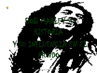  BOB MARLEY SU HISTORIA  Y SU INFLUENCIA EN EL MUNDO3CAROLINA CANO AND MARIA JOSE MEZA