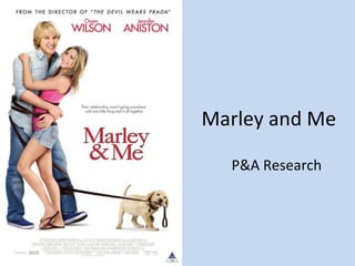 Marley and Me

  P&A Research
 