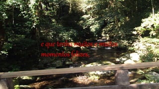 e que tenha muitos e muitos
momentos felizes,
 