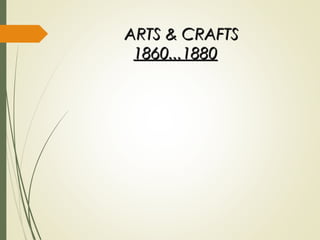ARTS & CRAFTSARTS & CRAFTS
1860...18801860...1880
 