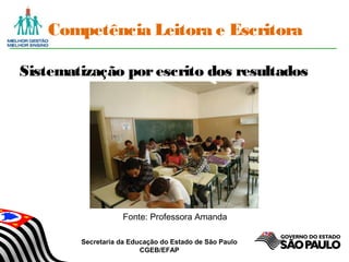 Secretaria da Educação do Estado de São Paulo
CGEB/EFAP
Competência Leitora e Escritora
Sistematização porescrito dos resultados
encontrados
Fonte: Professora Amanda
 