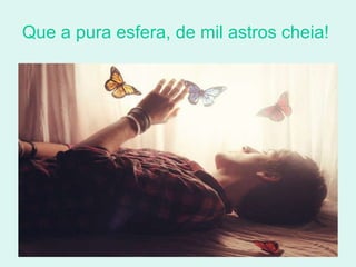 Que a pura esfera, de mil astros cheia!   