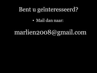 Bent u geïnteresseerd? Mail dan naar:  [email_address] 