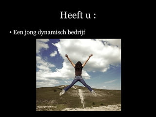 Heeft u : Een jong dynamisch bedrijf 