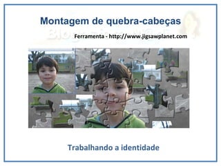 Ferramenta - http://www.jigsawplanet.com Montagem de quebra-cabeças Trabalhando a identidade 