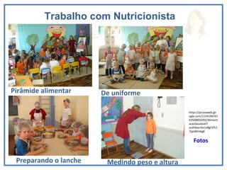 Trabalho com Nutricionista Pirâmide alimentar Preparando o lanche De uniforme Medindo peso e altura Fotos https://picasaweb.google.com/115419674163568850392/AlimentacaoSaudavel?authkey=Gv1sRgCKfL57jqoMn4ygE 
