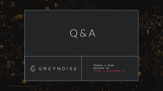 © 2022 GreyNoise Intelligence Inc
Q & A
Create a free
account at
https://greynoise.io
 