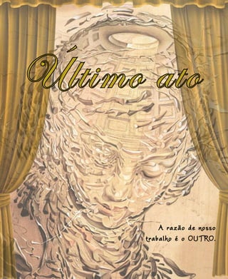 Último ato
A razão de nosso
trabalho é o OURO.
 
