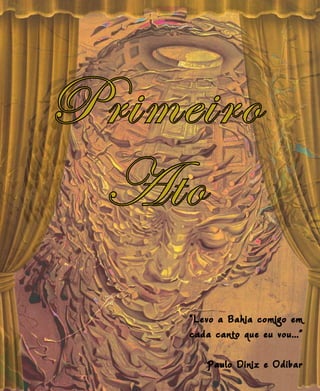 Primeiro
Ato
“Levo a Bahia comigo em
cada canto que eu vou...”
Paulo Diniz e Odibar
 