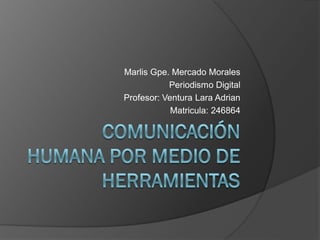 Marlis Gpe. Mercado Morales
Periodismo Digital
Profesor: Ventura Lara Adrian
Matricula: 246864

 