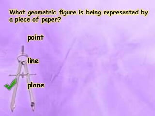 What geometric figure is being represented by
a piece of paper?
point
line
plane
 