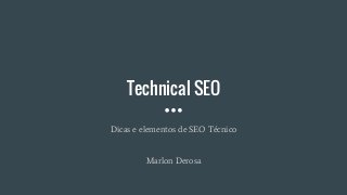 Technical SEO
Dicas e elementos de SEO Técnico
Marlon Derosa
 