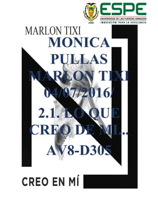 MONICA
PULLAS
MARLON TIXI
04/07/2016/
2.1. LO QUE
CREO DE MI...
AV8-D305
 