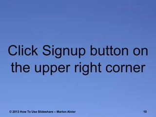 Click Signup button on
the upper right corner
© 2013 How To Use ݺߣshare – Marlon Alvior

10

 