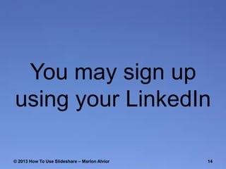 You may sign up
using your LinkedIn
© 2013 How To Use ݺߣshare – Marlon Alvior

14

 