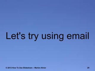 Let's try using email

© 2013 How To Use ݺߣshare – Marlon Alvior

20

 