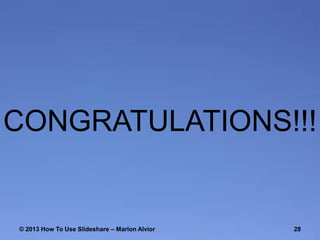 CONGRATULATIONS!!!

© 2013 How To Use ݺߣshare – Marlon Alvior

28

 