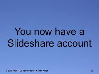 You now have a
ݺߣshare account
© 2013 How To Use ݺߣshare – Marlon Alvior

29

 