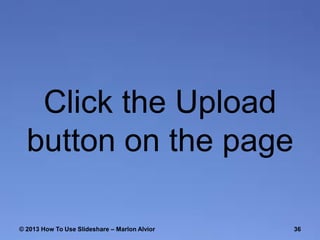 Click the Upload
button on the page
© 2013 How To Use ݺߣshare – Marlon Alvior

36

 