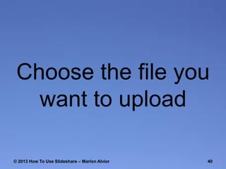 Choose the file you
want to upload
© 2013 How To Use ݺߣshare – Marlon Alvior

40

 
