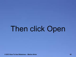 Then click Open

© 2013 How To Use ݺߣshare – Marlon Alvior

42

 