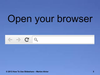 Open your browser

© 2013 How To Use ݺߣshare – Marlon Alvior

5

 