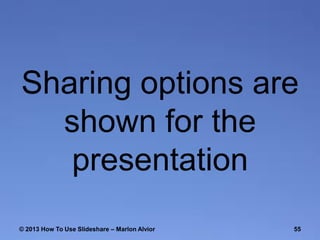 Sharing options are
shown for the
presentation
© 2013 How To Use ݺߣshare – Marlon Alvior

55

 