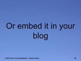 Or embed it in your
blog
© 2013 How To Use ݺߣshare – Marlon Alvior

59

 