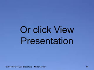 Or click View
Presentation
© 2013 How To Use ݺߣshare – Marlon Alvior

65

 