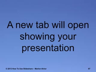 A new tab will open
showing your
presentation
© 2013 How To Use ݺߣshare – Marlon Alvior

67

 
