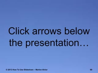 Click arrows below
the presentation…
© 2013 How To Use ݺߣshare – Marlon Alvior

69

 