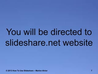 You will be directed to
slideshare.net website
© 2013 How To Use ݺߣshare – Marlon Alvior

7

 