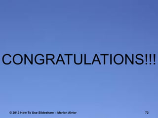 CONGRATULATIONS!!!

© 2013 How To Use ݺߣshare – Marlon Alvior

72

 