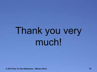 Thank you very
much!
© 2013 How To Use ݺߣshare – Marlon Alvior

76

 
