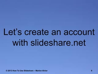 Let’s create an account
with slideshare.net
© 2013 How To Use ݺߣshare – Marlon Alvior

9

 