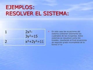 EJEMPLOS:
RESOLVER EL SISTEMA:
• En este caso las ecuaciones del
sistema contienen solamente los
cuadrados de las incognit...