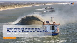 (Leeg, niet verwijderen s.v.p.)
What Does an Event mean?
Manage the Meaning of Your Data
KAFKA SUMMIT AMERICAS
15 September 2021
 
