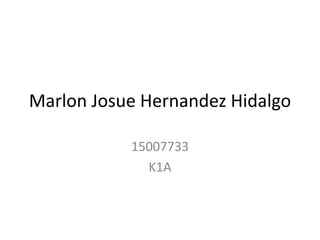Marlon Josue Hernandez Hidalgo
15007733
K1A
 