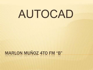 MARLON MUÑOZ 4TO FM “B” AUTOCAD 