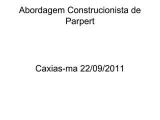 Abordagem Construcionista de Parpert Caxias-ma 22/09/2011 