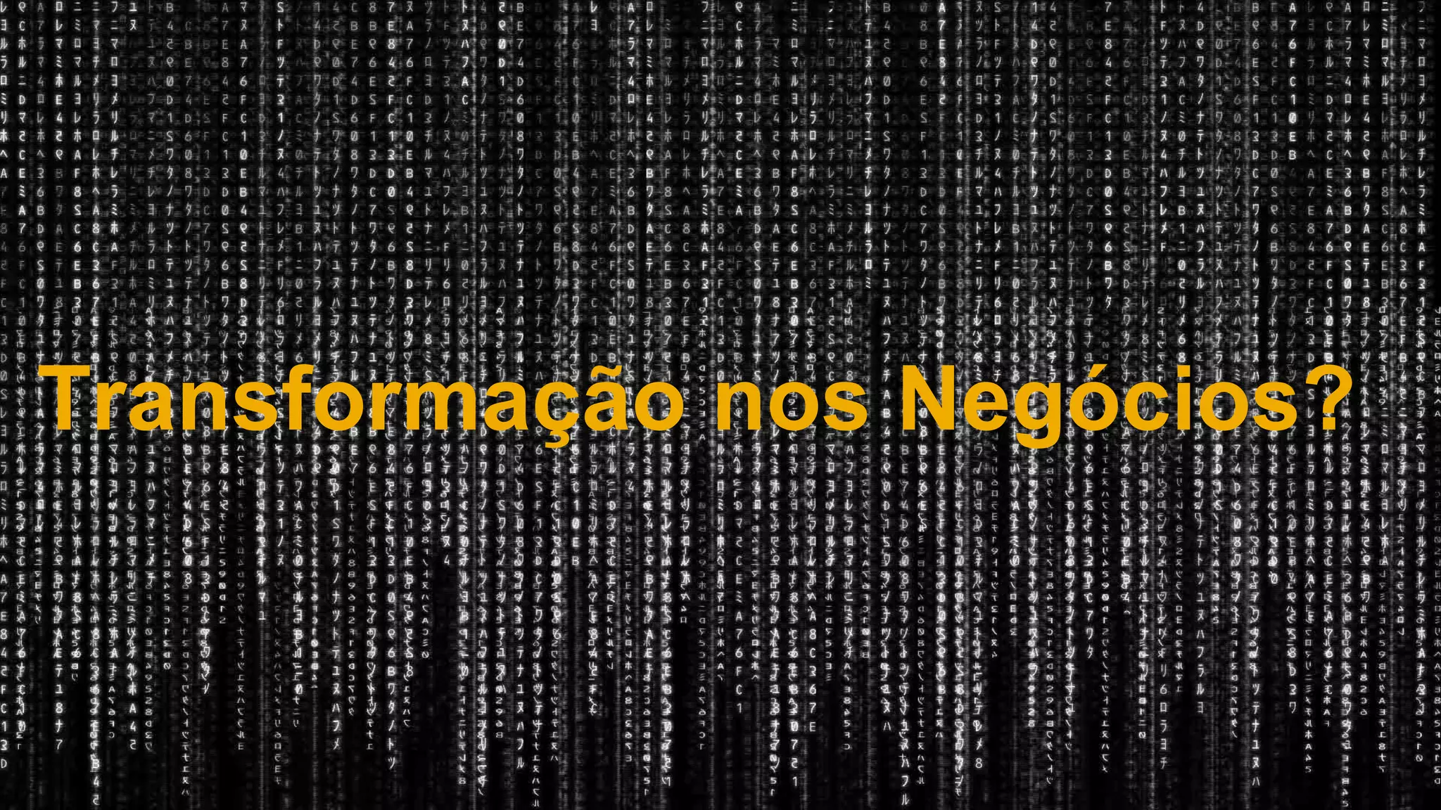 10
Transformação nos Negócios?
 
