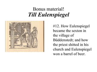 Bonus material! Till Eulenspiegel #12. How Eulenspiegel became the sexton in the village of B üddenstedt; and how the priest shitted in his church and Eulenspiegel won a barrel of beer. 