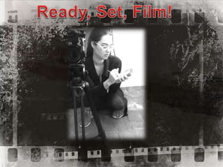 Ready, Set, Film!
 