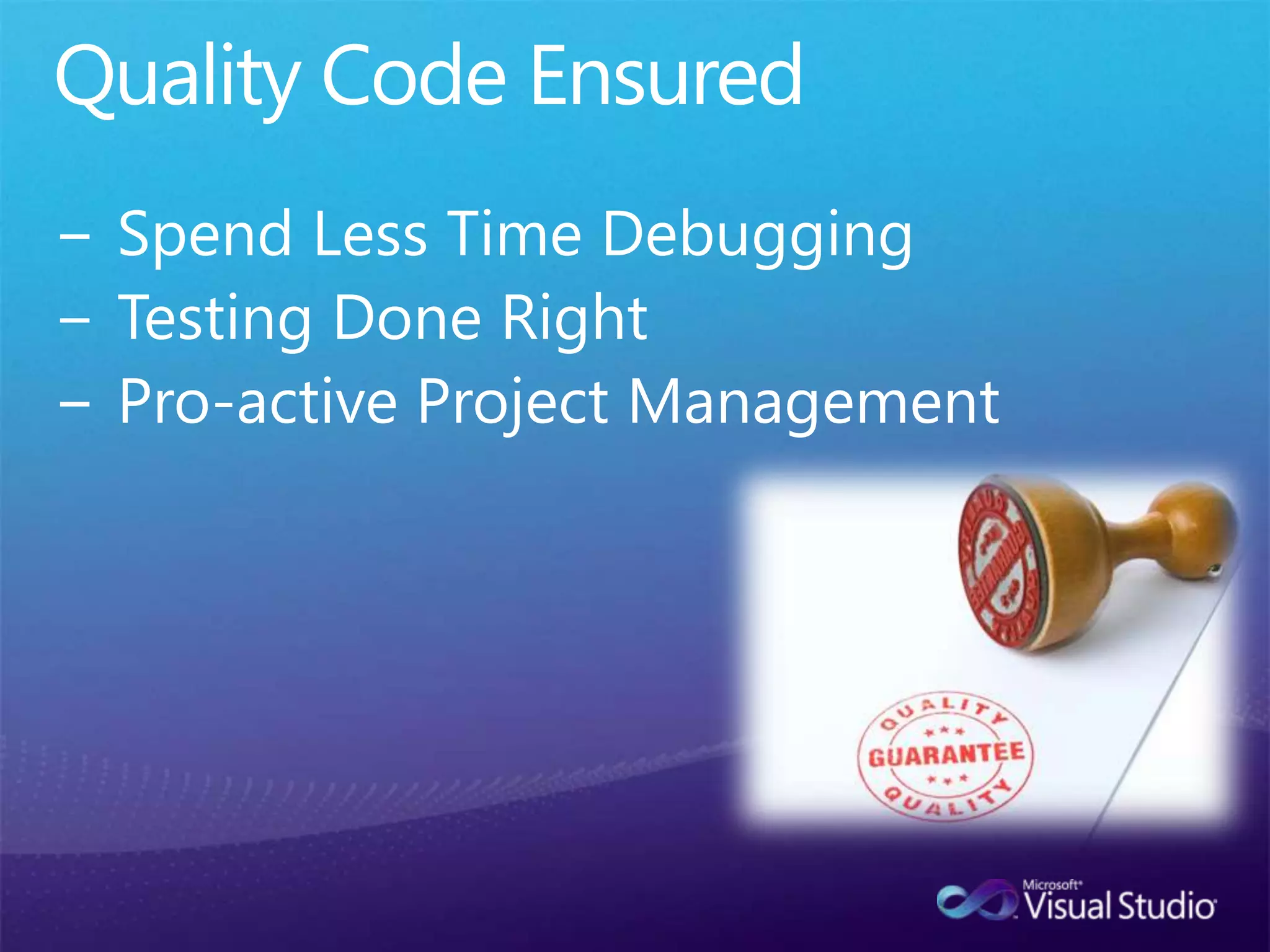 Quality Code EnsuredSpend Less Time DebuggingTesting Done RightPro-active Project Management