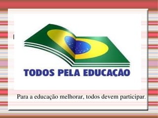 Meta a longo Prazo Especifique a meta pretendida Para a educação melhorar, todos devem participar . 