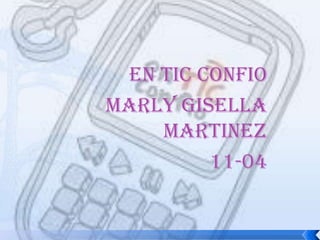 EN TIC CONFIO
MARLY GISELLA
MARTINEZ
11-04
 