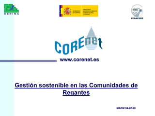 www.corenet.es




Gestión sostenible en las Comunidades de
                Regantes

                                 MARM 04-02-09
 