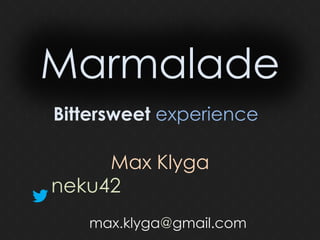 Max Klyga
neku42
max.klyga@gmail.com
Marmalade
Bittersweet experience
 