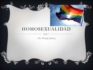 HOMOSEXUALIDAD
Por: Wendy Jiménez
 
